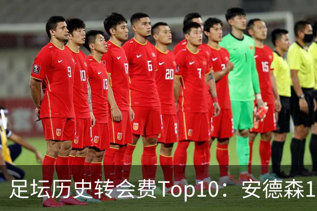 足坛历史转会费Top10：安德森1.35亿欧第6，前三仍为内 姆 登